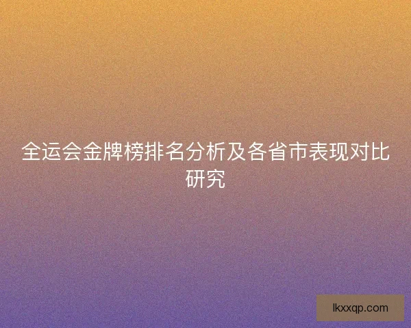 全运会金牌榜排名分析及各省市表现对比研究